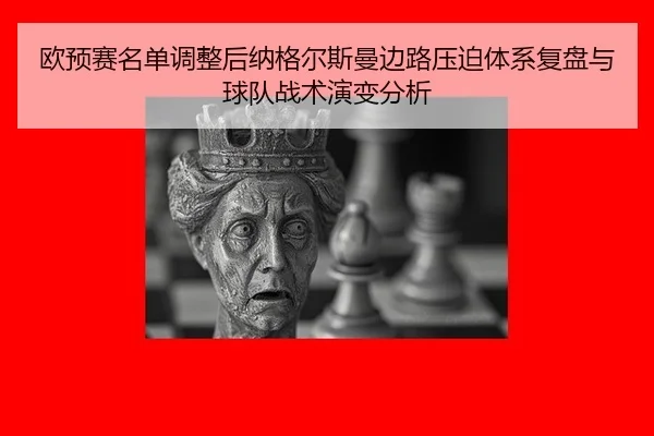 欧预赛名单调整后纳格尔斯曼边路压迫体系复盘与球队战术演变分析